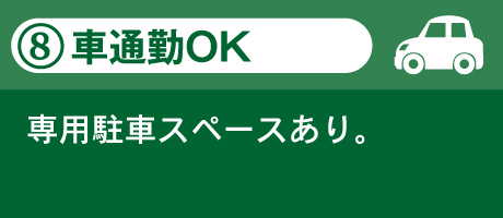 8.車通勤OK 専用駐車スペースあり。