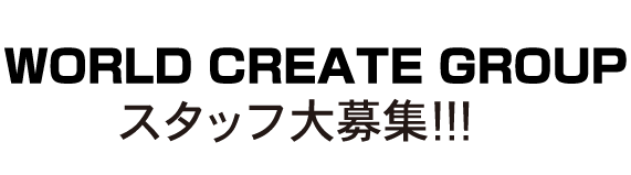 WORLD CREAT GROUP スタッフ大募集！！
